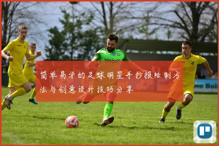 简单易学的足球明星手抄报绘制方法与创意设计技巧分享