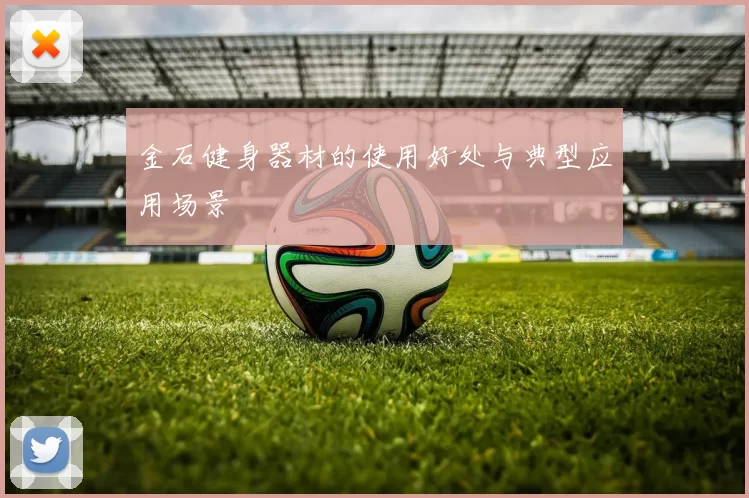 金石健身器材的使用好处与典型应用场景