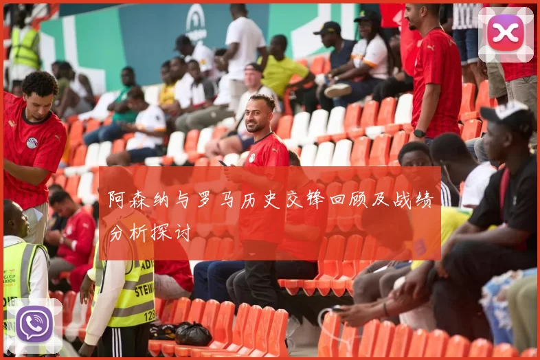 阿森纳与罗马历史交锋回顾及战绩分析探讨