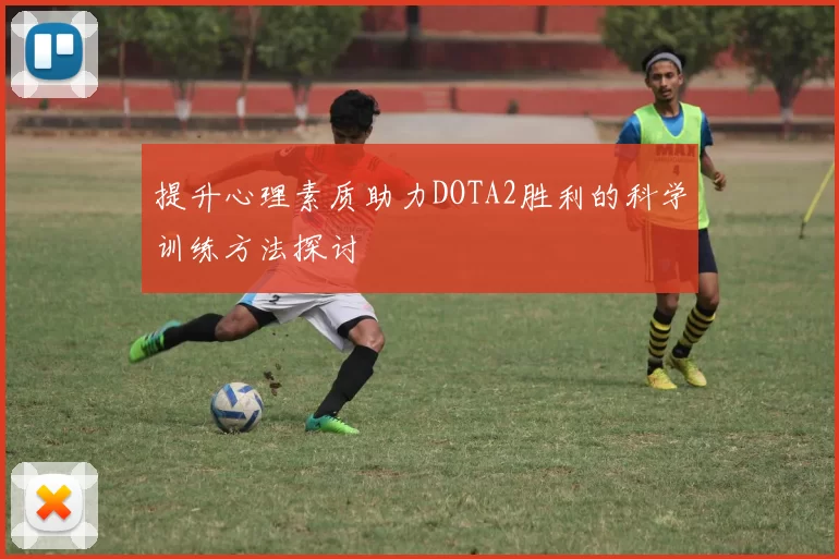 提升心理素质助力DOTA2胜利的科学训练方法探讨