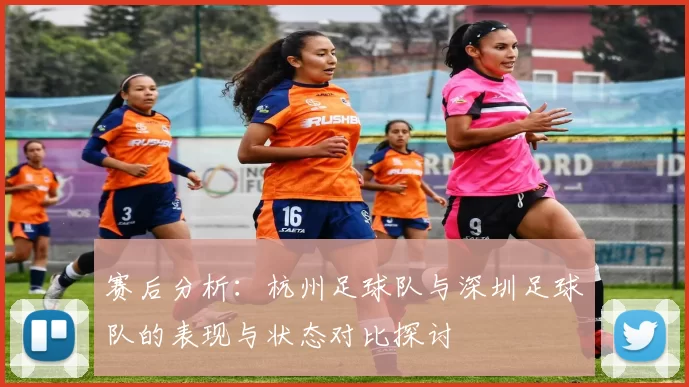 赛后分析：杭州足球队与深圳足球队的表现与状态对比探讨