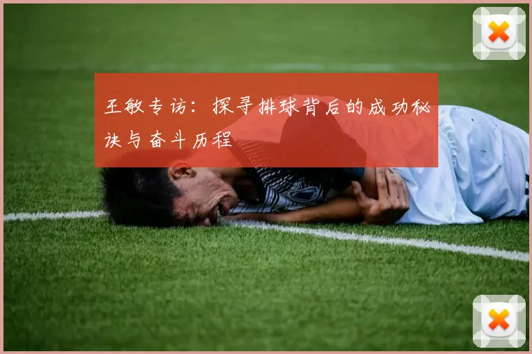 王敏专访：探寻排球背后的成功秘诀与奋斗历程