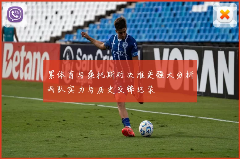 累体育与桑托斯对决谁更强大分析两队实力与历史交锋记录