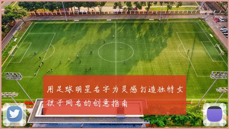 用足球明星名字为灵感打造独特女孩子网名的创意指南